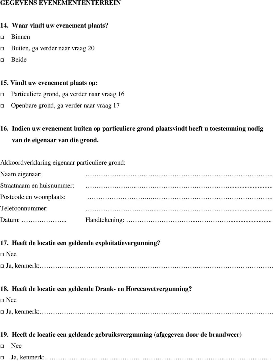 Indien uw evenement buiten op particuliere grond plaatsvindt heeft u toestemming nodig van de eigenaar van die grond. Akkoordverklaring eigenaar particuliere grond: Naam eigenaar:.