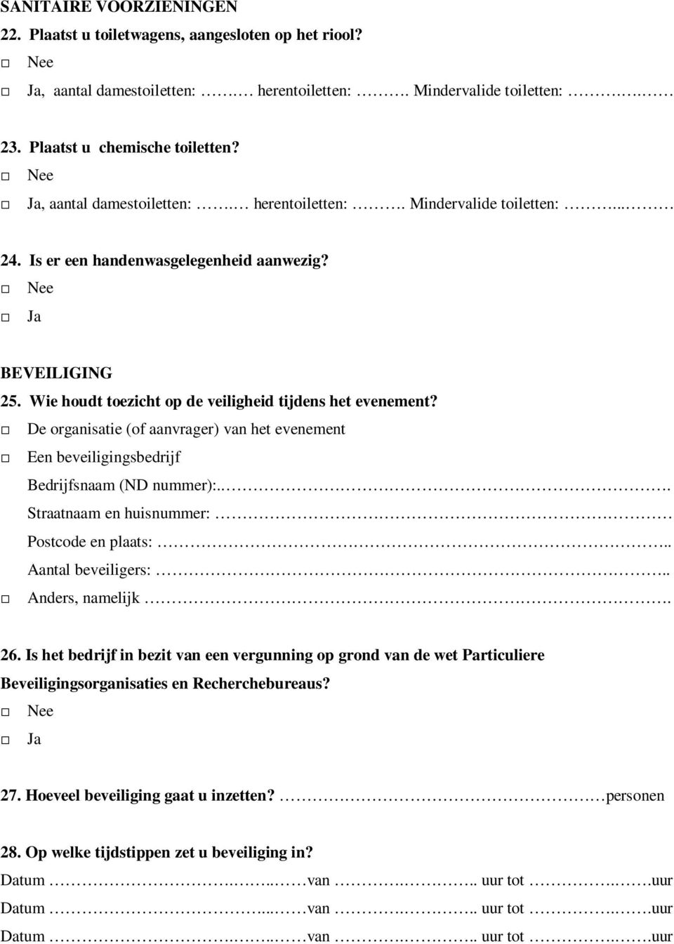 De organisatie (of aanvrager) van het evenement Een beveiligingsbedrijf Bedrijfsnaam (ND nummer):... Straatnaam en huisnummer: Postcode en plaats:.. Aantal beveiligers:.. Anders, namelijk. 26.