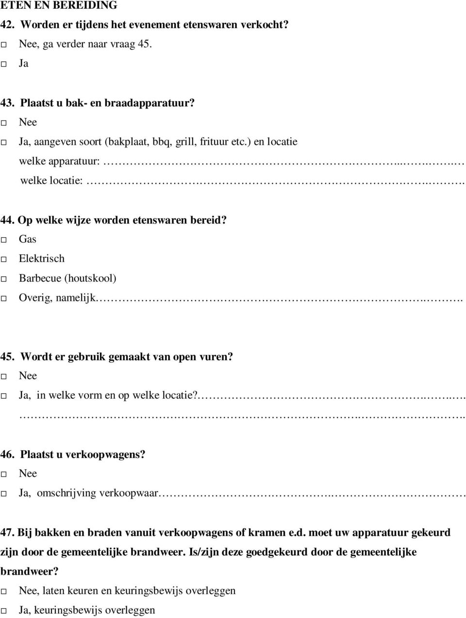 Gas Elektrisch Barbecue (houtskool) Overig, namelijk.. 45. Wordt er gebruik gemaakt van open vuren?, in welke vorm en op welke locatie?..... 46. Plaatst u verkoopwagens?