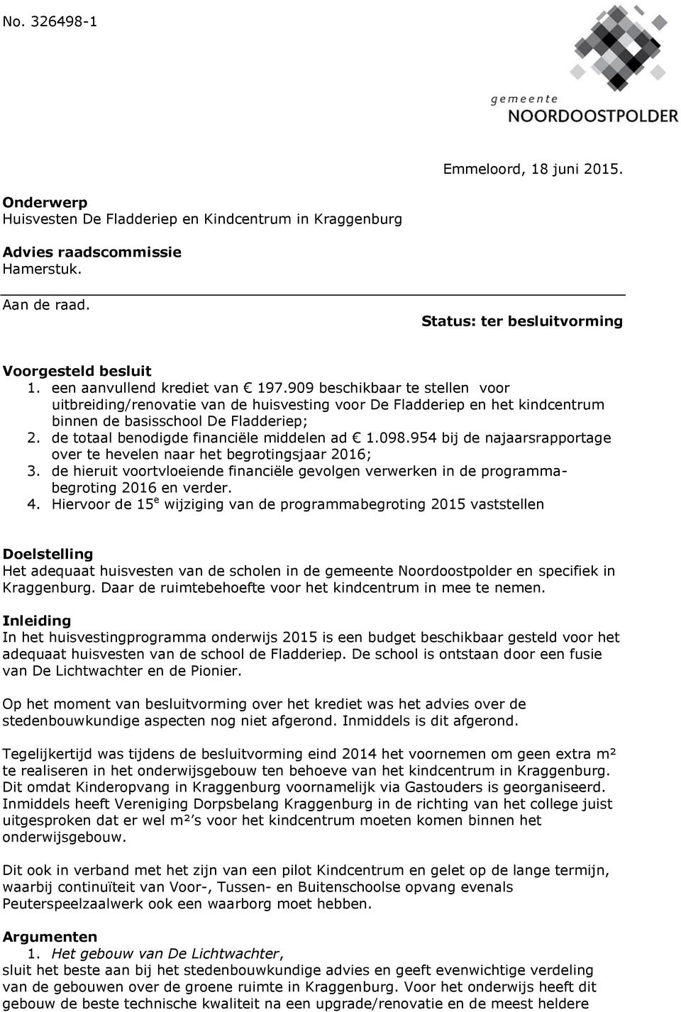 de totaal benodigde financiële middelen ad 1.098.954 bij de najaarsrapportage over te hevelen naar het begrotingsjaar 2016; 3.