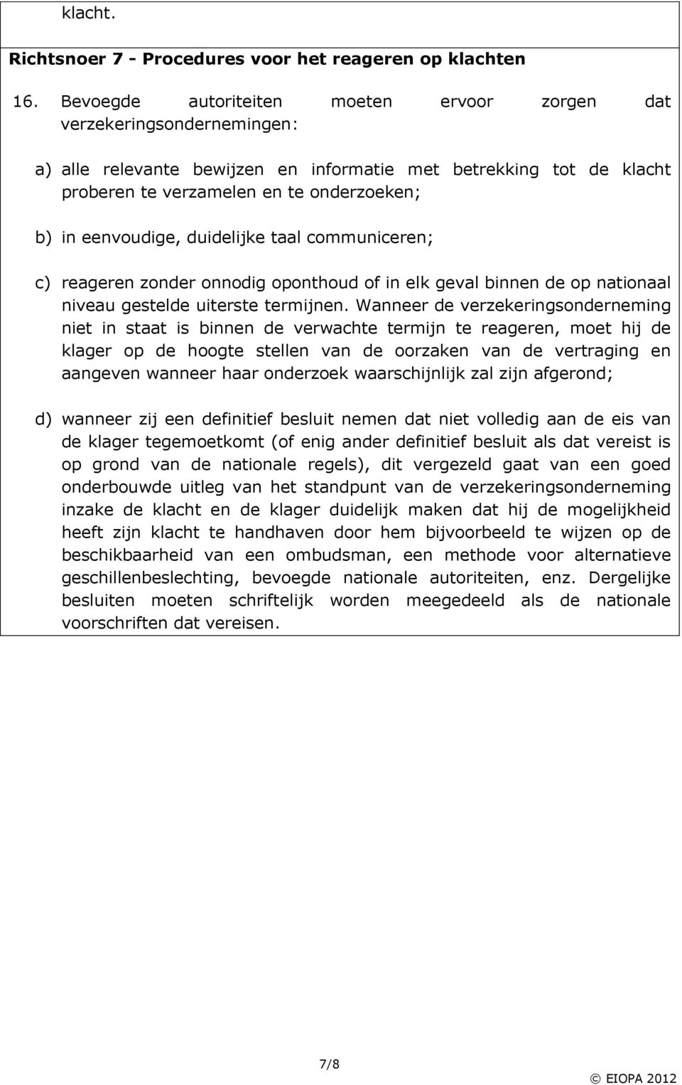 eenvoudige, duidelijke taal communiceren; c) reageren zonder onnodig oponthoud of in elk geval binnen de op nationaal niveau gestelde uiterste termijnen.