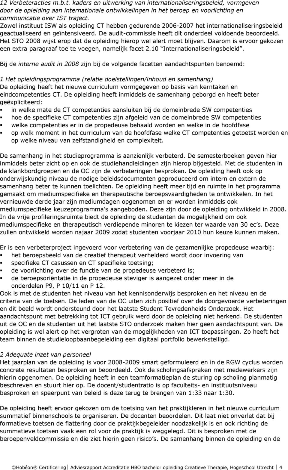 Het STO 2008 wijst erop dat de opleiding hierop wel alert moet blijven. Daarom is ervoor gekozen een extra paragraaf toe te voegen, namelijk facet 2.10 Internationaliseringsbeleid.