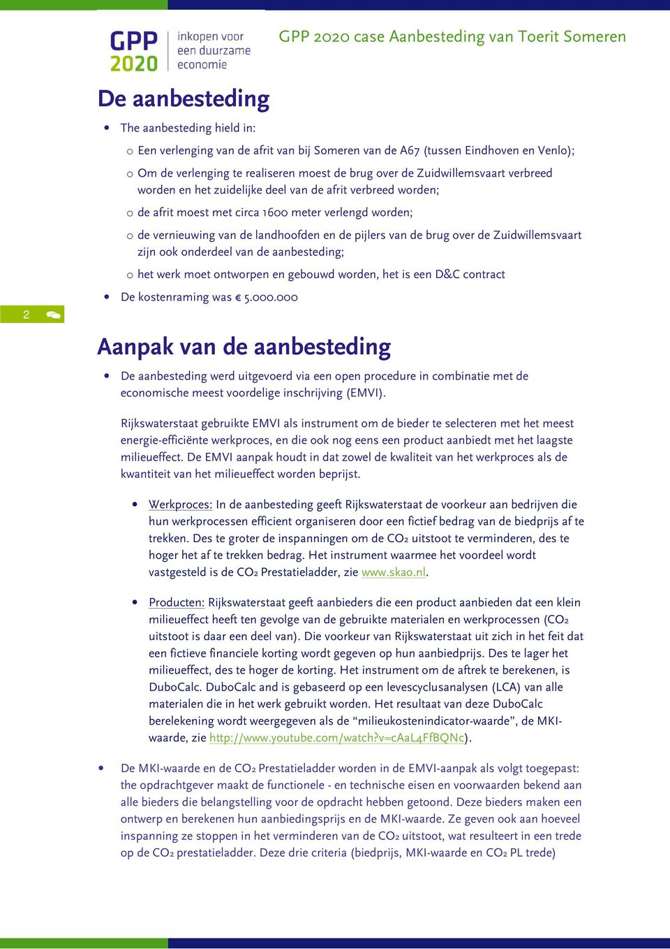 brug over de Zuidwillemsvaart zijn ook onderdeel van de aanbesteding; o het werk moet ontworpen en gebouwd worden, het is een D&C contract De kostenraming was 5.000.