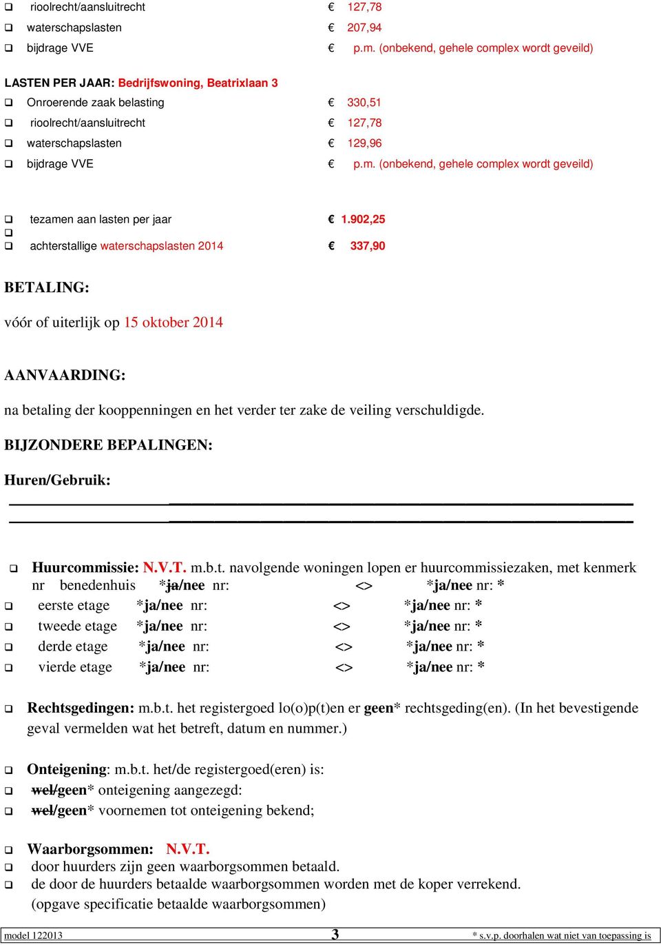 902,25 achterstallige waterschapslasten 2014 337,90 BETALING: vóór of uiterlijk op 15 oktober 2014 AANVAARDING: na betaling der kooppenningen en het verder ter zake de veiling verschuldigde.