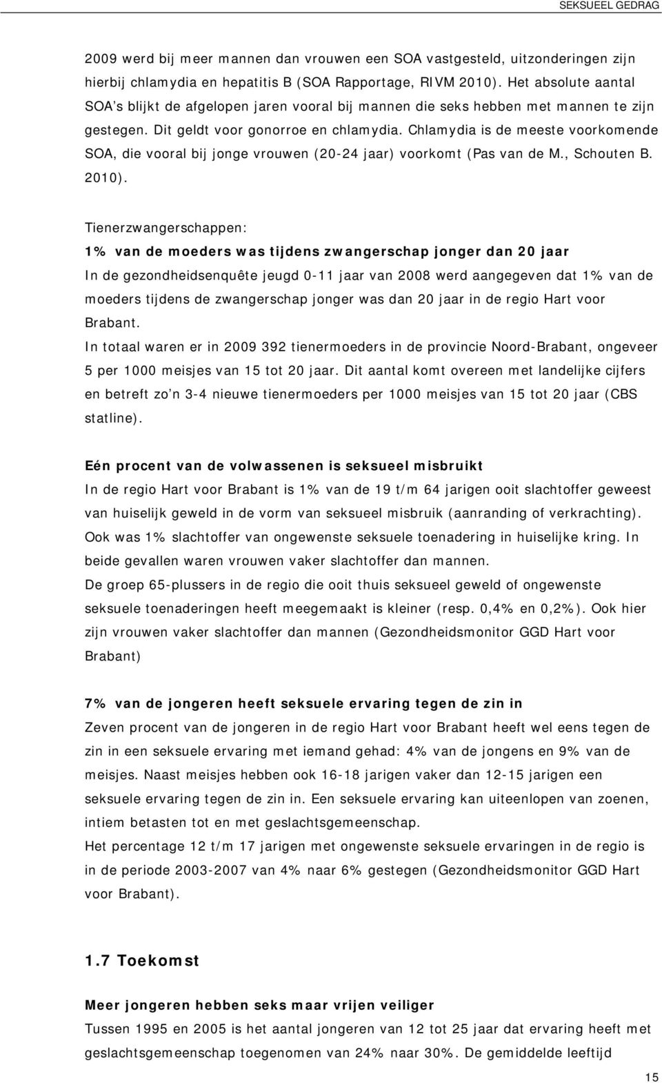 Chlamydia is de meeste voorkomende SOA, die vooral bij jonge vrouwen (20-24 jaar) voorkomt (Pas van de M., Schouten B. 2010).