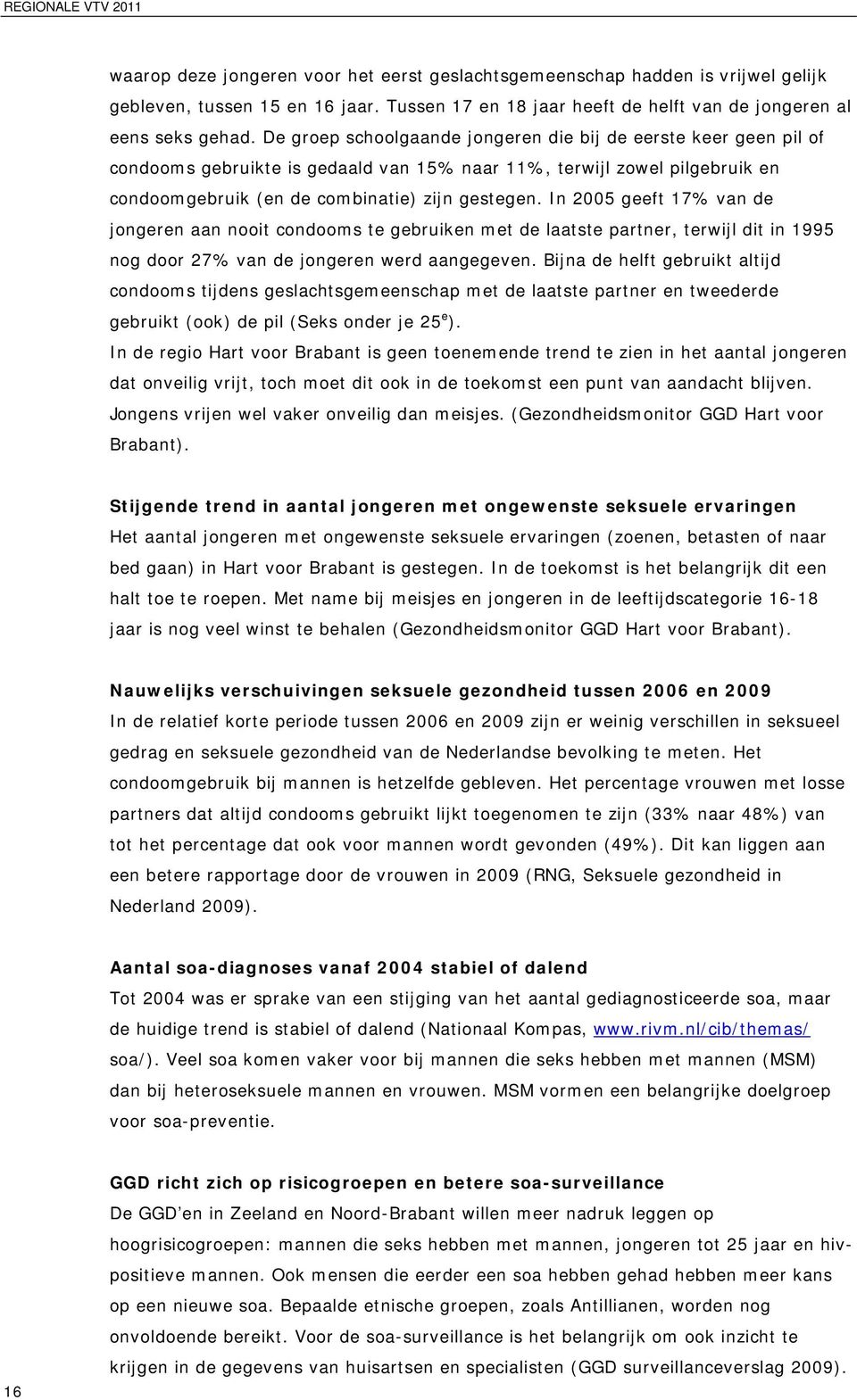 De groep schoolgaande jongeren die bij de eerste keer geen pil of condooms gebruikte is gedaald van 15% naar 11%, terwijl zowel pilgebruik en condoomgebruik (en de combinatie) zijn gestegen.