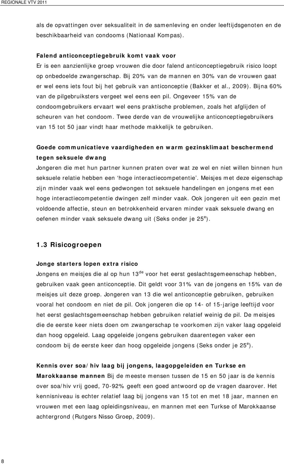 Bij 20% van de mannen en 30% van de vrouwen gaat er wel eens iets fout bij het gebruik van anticonceptie (Bakker et al., 2009). Bijna 60% van de pilgebruiksters vergeet wel eens een pil.