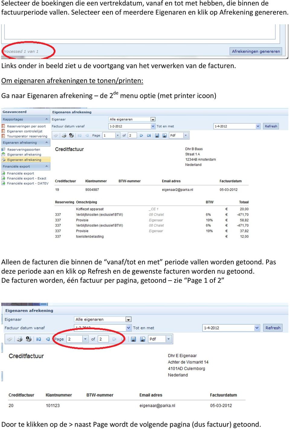 Om eigenaren afrekeningen te tonen/printen: Ga naar Eigenaren afrekening de 2 de menu optie (met printer icoon) Alleen de facturen die binnen de vanaf/tot en met periode