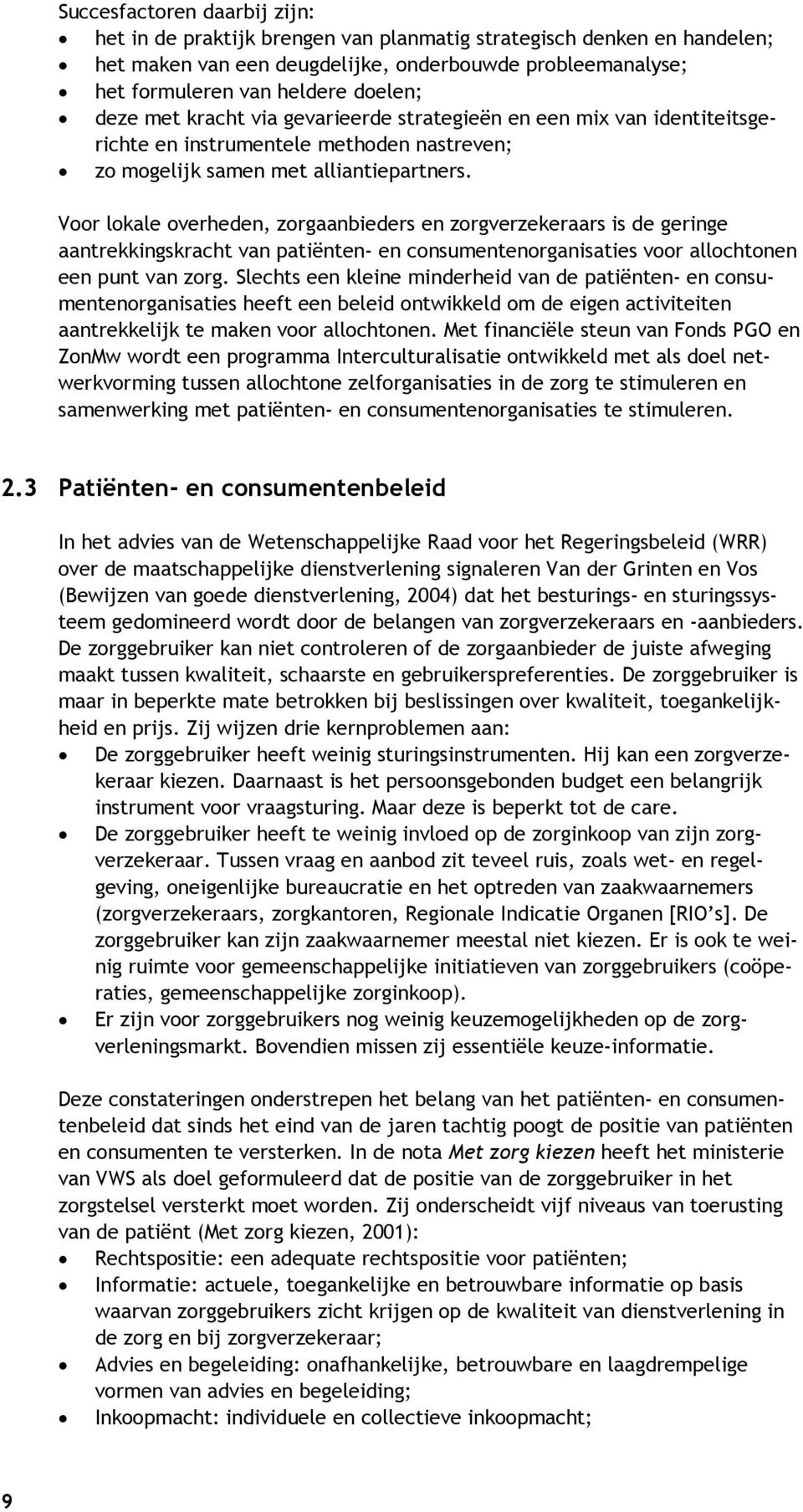 Voor lokale overheden, zorgaanbieders en zorgverzekeraars is de geringe aantrekkingskracht van patiënten- en consumenten voor allochtonen een punt van zorg.