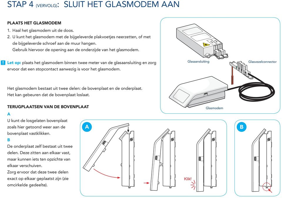 Let op: plaats het glasmodem binnen twee meter van de glasaansluiting en zorg ervoor dat een stopcontact aanwezig is voor het glasmodem.