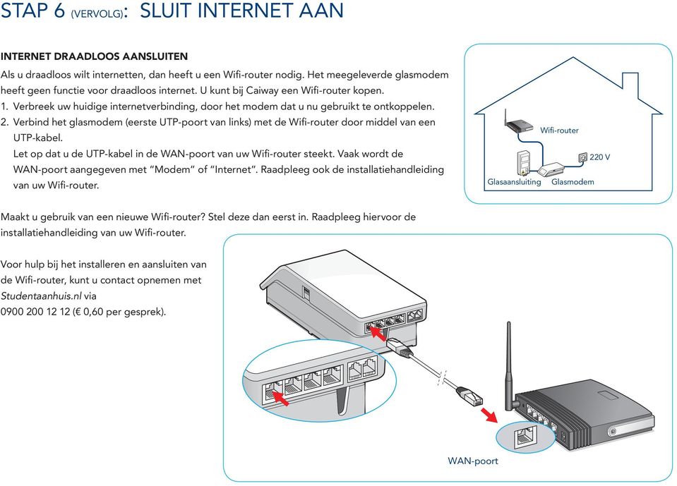Verbreek uw huidige internetverbinding, door het modem dat u nu gebruikt te ontkoppelen. 2. Verbind het glasmodem (eerste UTP-poort van links) met de Wifi-router door middel van een UTP-kabel.