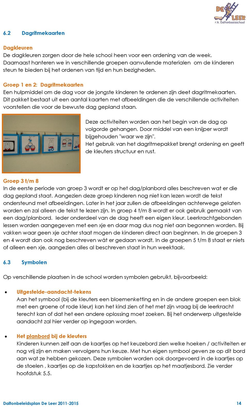 Groep 1 en 2: Dagritmekaarten Een hulpmiddel om de dag voor de jongste kinderen te ordenen zijn deet dagritmekaarten.