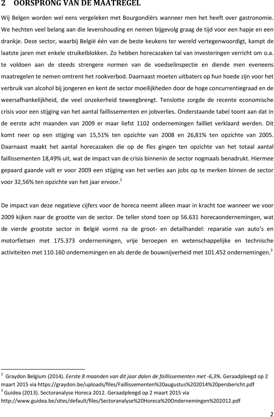 Deze sector, waarbij België één van de beste keukens ter wereld vertegenwoordigt, kampt de laatste jaren met enkele struikelblokken. Zo hebben horecazaken tal van investeringen verricht om o.a. te voldoen aan de steeds strengere normen van de voedselinspectie en diende men eveneens maatregelen te nemen omtrent het rookverbod.