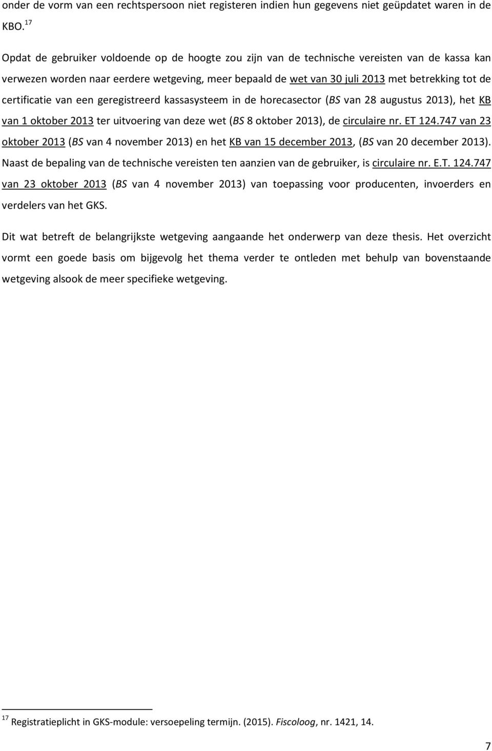 certificatie van een geregistreerd kassasysteem in de horecasector (BS van 28 augustus 2013), het KB van 1 oktober 2013 ter uitvoering van deze wet (BS 8 oktober 2013), de circulaire nr. ET 124.