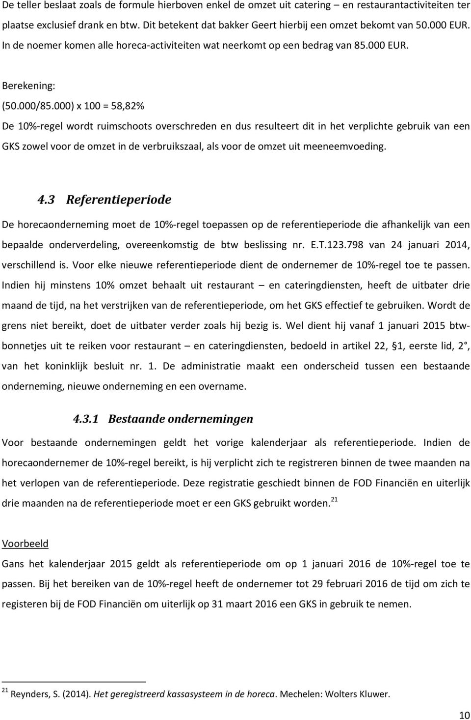 000) x 100 = 58,82% De 10%-regel wordt ruimschoots overschreden en dus resulteert dit in het verplichte gebruik van een GKS zowel voor de omzet in de verbruikszaal, als voor de omzet uit