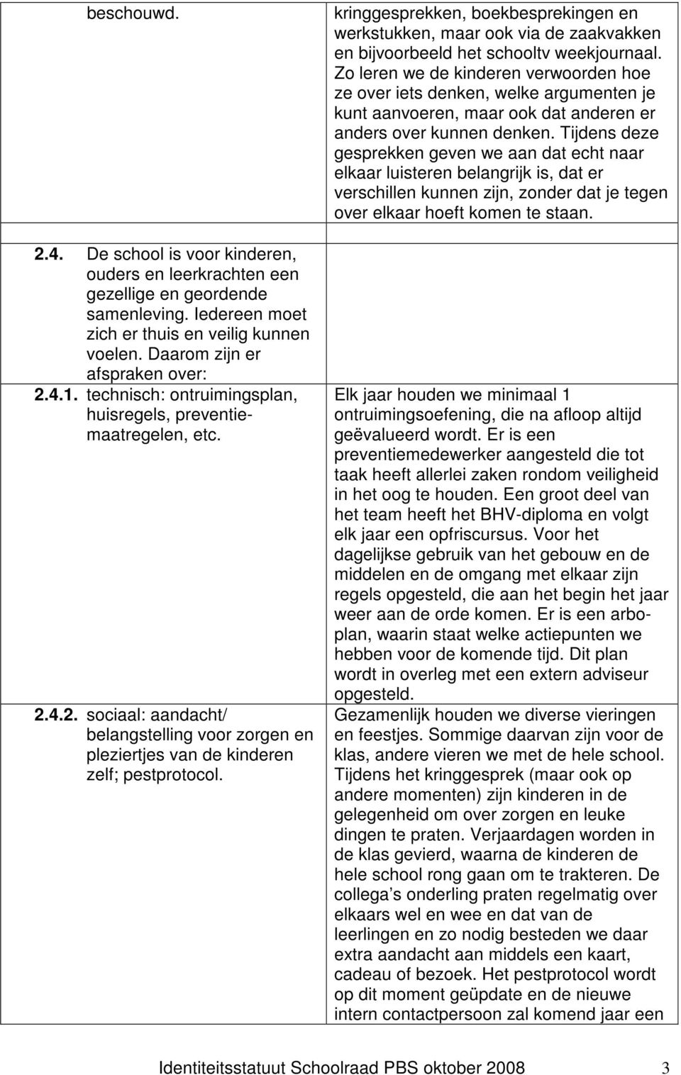 kringgesprekken, boekbesprekingen en werkstukken, maar ook via de zaakvakken en bijvoorbeeld het schooltv weekjournaal.