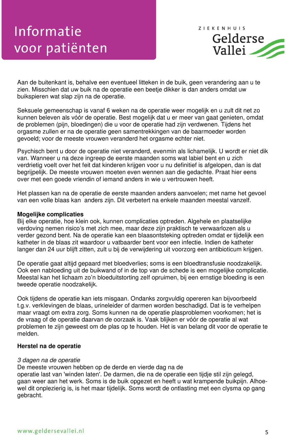 Seksuele gemeenschap is vanaf 6 weken na de operatie weer mogelijk en u zult dit net zo kunnen beleven als vóór de operatie.