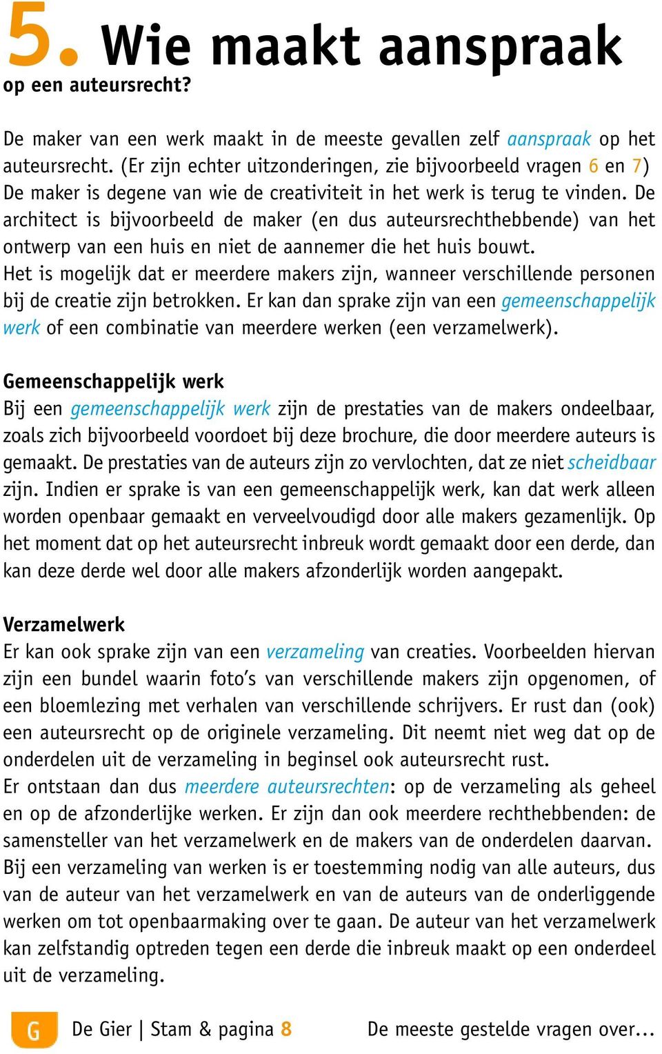 De architect is bijvoorbeeld de maker (en dus auteursrechthebbende) van het ontwerp van een huis en niet de aannemer die het huis bouwt.