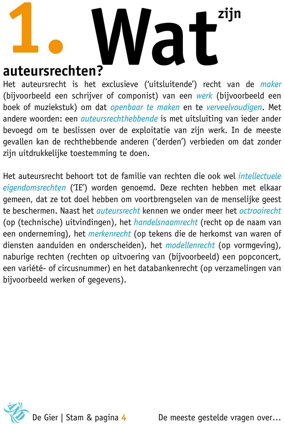 verveelvoudigen. Met andere woorden: een auteursrechthebbende is met uitsluiting van ieder ander bevoegd om te beslissen over de exploitatie van zijn werk.