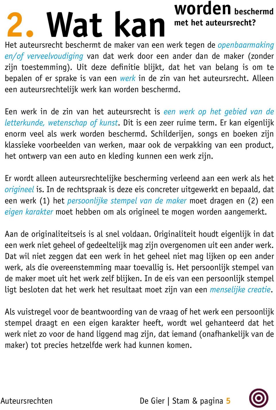 Uit deze definitie blijkt, dat het van belang is om te bepalen of er sprake is van een werk in de zin van het auteursrecht. Alleen een auteursrechtelijk werk kan worden beschermd.