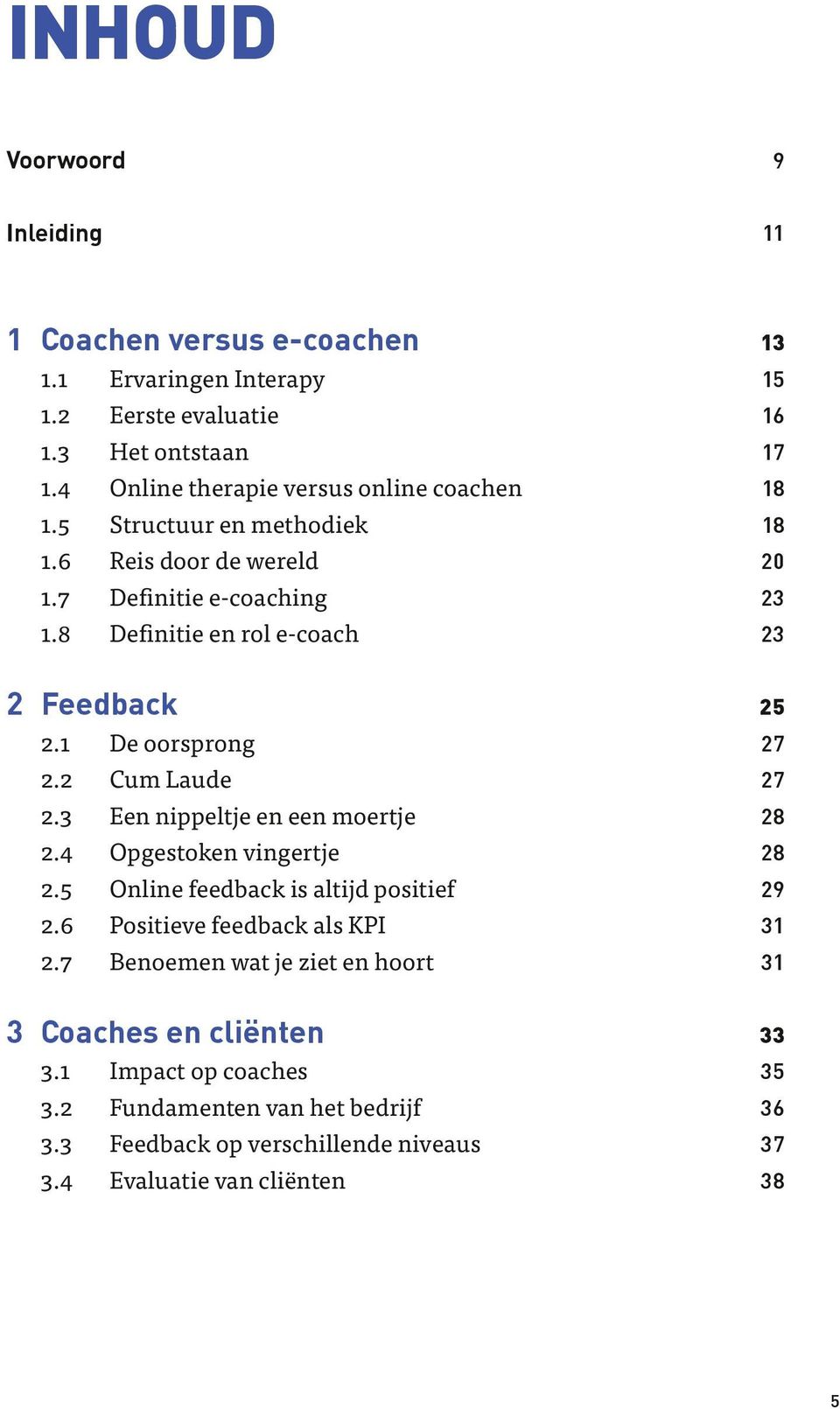 3 Een nippeltje en een moertje 2.4 Opgestoken vingertje 2.5 Online feedback is altijd positief 2.6 Positieve feedback als KPI 2.