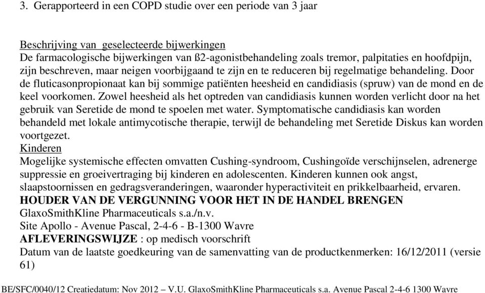 Door de fluticasonpropionaat kan bij sommige patiënten heesheid en candidiasis (spruw) van de mond en de keel voorkomen.