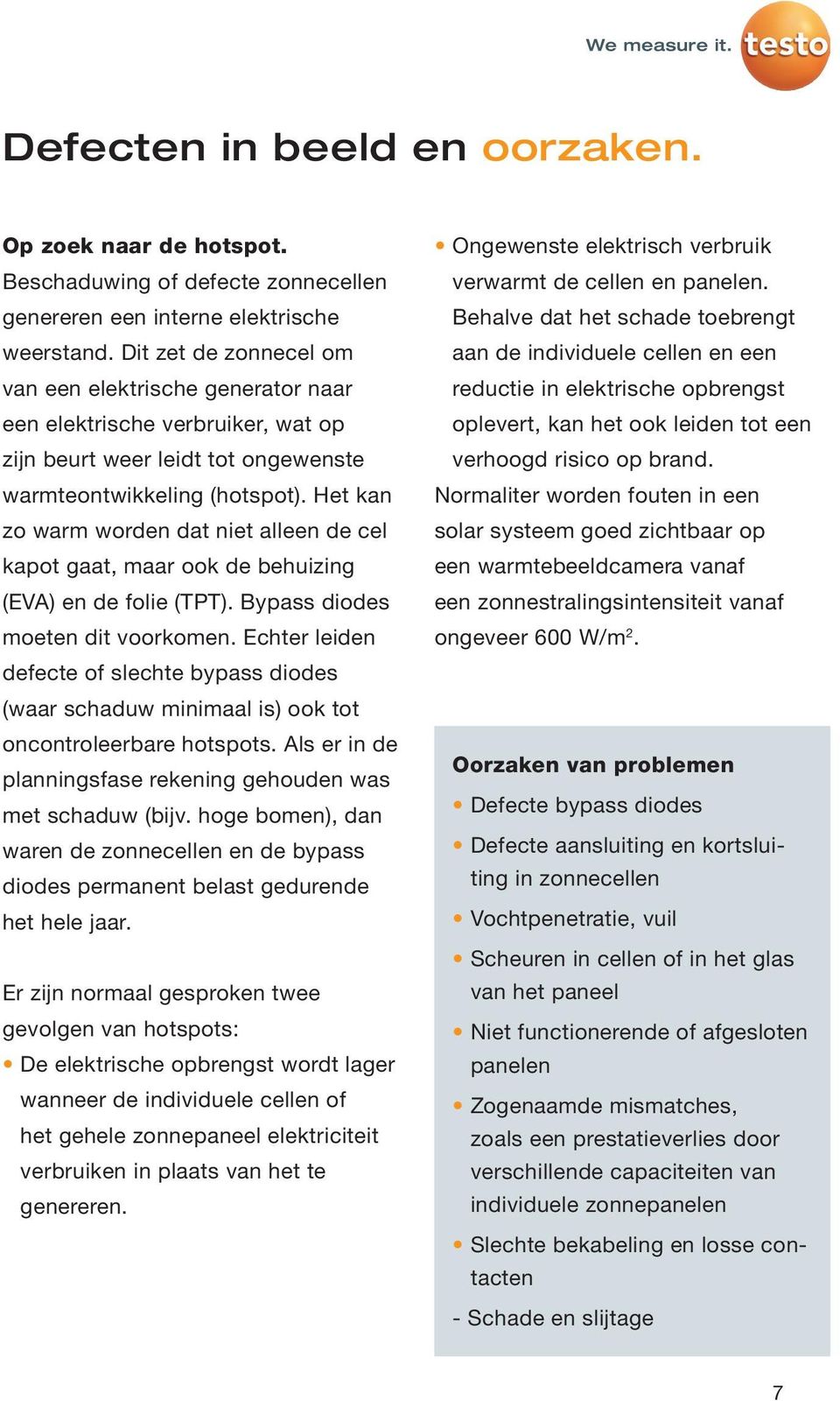 Het kan zo warm worden dat niet alleen de cel kapot gaat, maar ook de behuizing (EVA) en de folie (TPT). Bypass diodes moeten dit voorkomen.