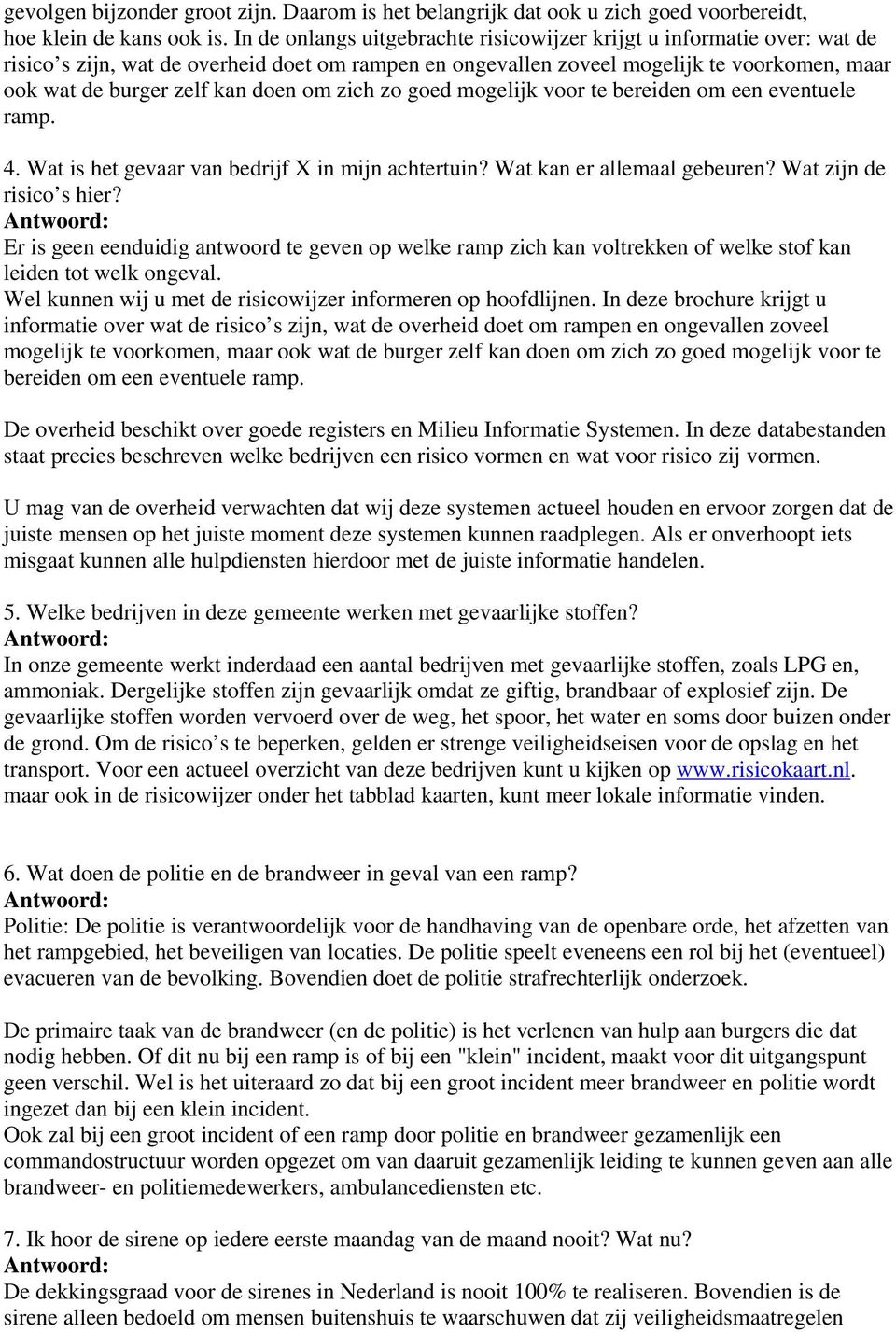 om zich zo goed mogelijk voor te bereiden om een eventuele ramp. 4. Wat is het gevaar van bedrijf X in mijn achtertuin? Wat kan er allemaal gebeuren? Wat zijn de risico s hier?