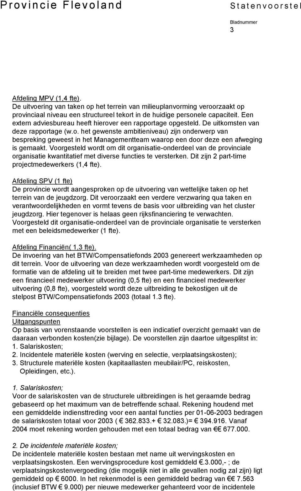 Voorgesteld wordt om dit organisatie-onderdeel van de provinciale organisatie kwantitatief met diverse functies te versterken. Dit zijn 2 part-time projectmedewerkers (1,4 fte).