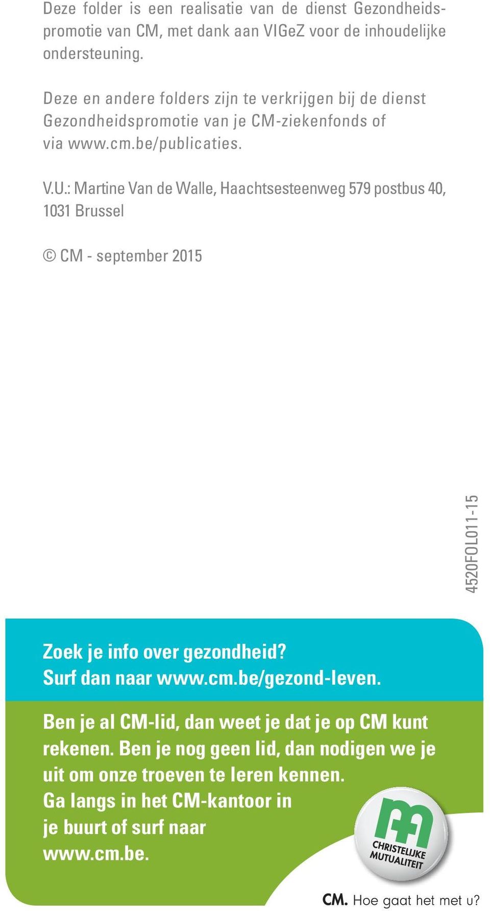 : Martine Van de Walle, Haachtsesteenweg 579 postbus 40, 1031 Brussel CM - september 2015 4520FOL011-15 Zoek je info over gezondheid? Surf dan naar www.cm.