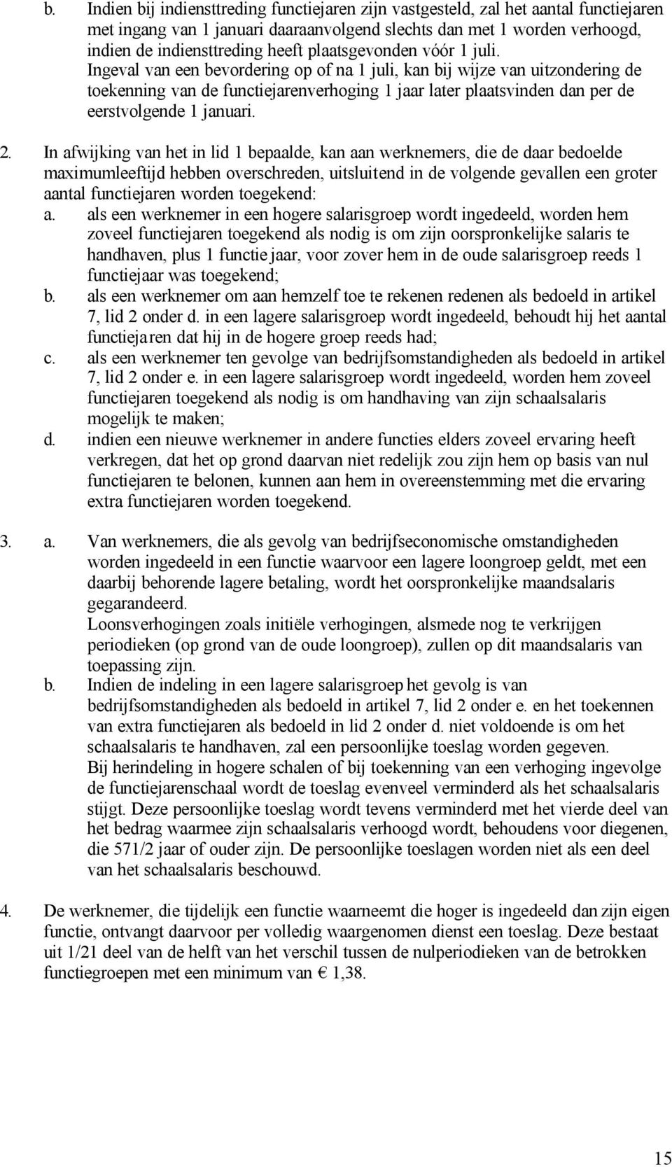 Ingeval van een bevordering op of na 1 juli, kan bij wijze van uitzondering de toekenning van de functiejarenverhoging 1 jaar later plaatsvinden dan per de eerstvolgende 1 januari. 2.