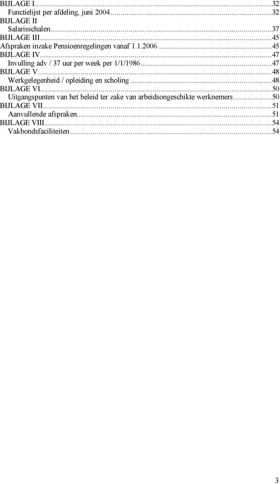 ..47 Invulling adv / 37 uur per week per 1/1/1986...47 BIJLAGE V...48 Werkgelegenheid / opleiding en scholing.