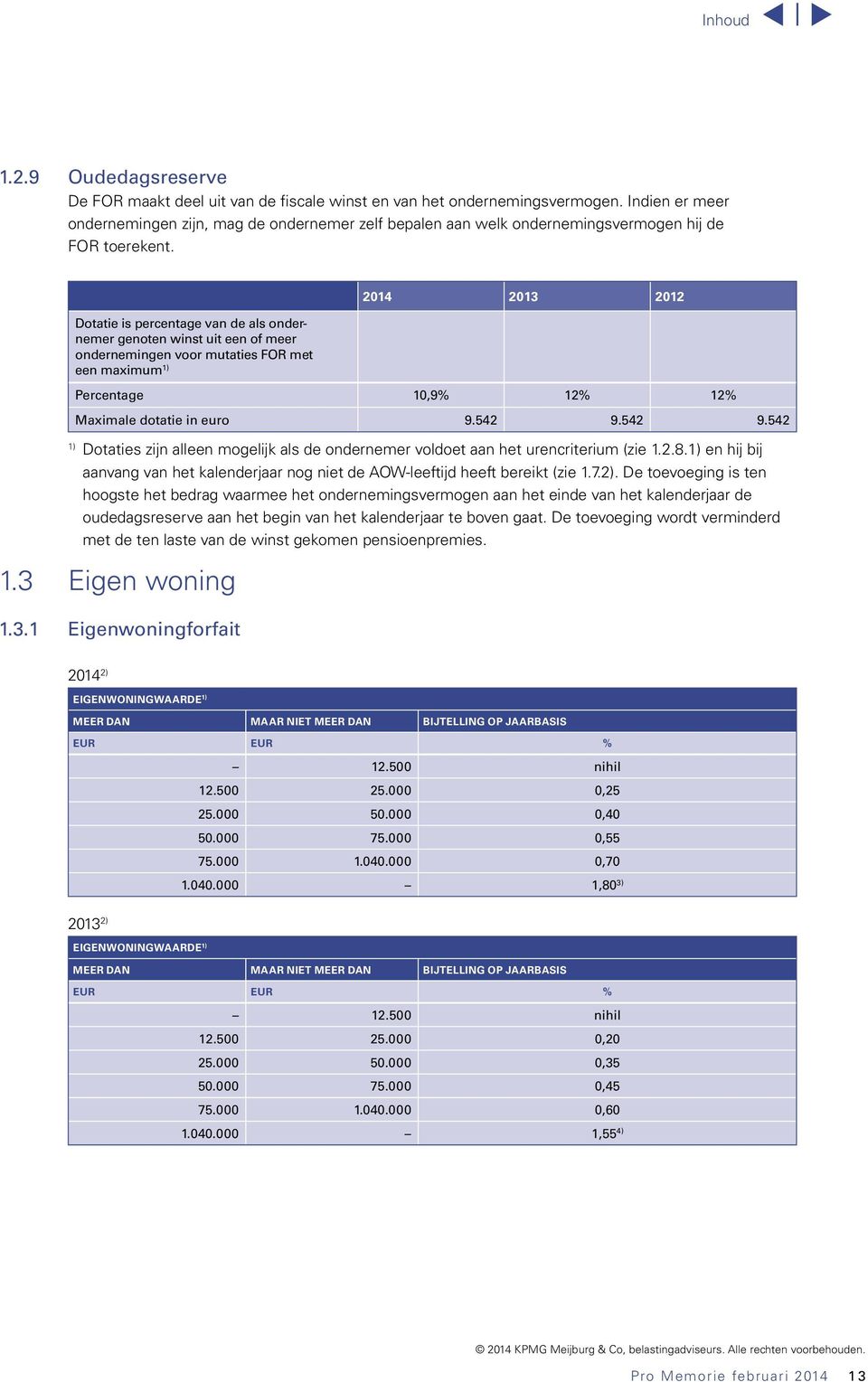 Dotatie is percentage van de als onder - nemer genoten winst uit een of meer onder nemingen voor mutaties FOR met een maximum Percentage 10,9% 12% 12% Maximale dotatie in euro 9.542 9.