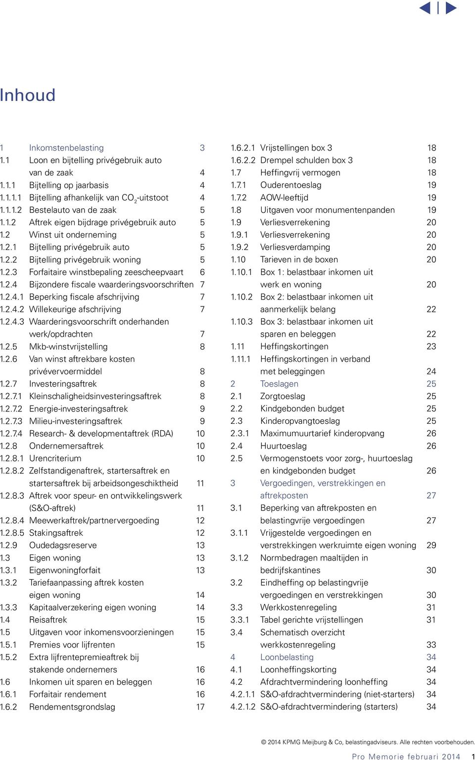 2.4.1 Beperking fiscale afschrijving 7 1.2.4.2 Willekeurige afschrijving 7 1.2.4.3 Waarderingsvoorschrift onderhanden werk/opdrachten 7 1.2.5 Mkb-winstvrijstelling 8 1.2.6 Van winst aftrekbare kosten privévervoermiddel 8 1.