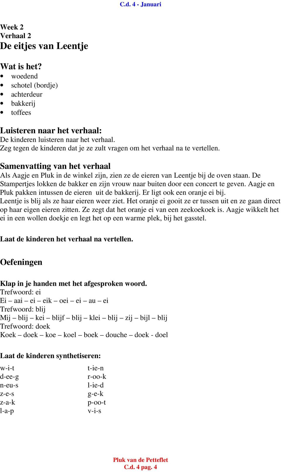 Als Aagje en Pluk in de winkel zijn, zien ze de eieren van Leentje bij de oven staan. De Stampertjes lokken de bakker en zijn vrouw naar buiten door een concert te geven.