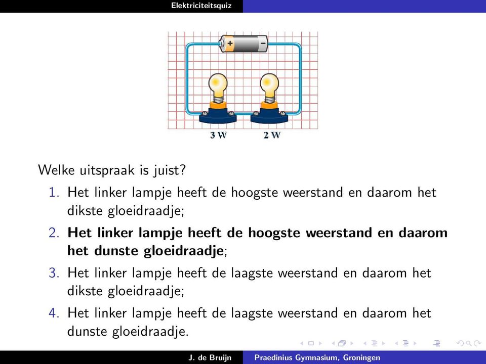 Het linker lampje heeft de hoogste weerstand en daarom het dunste gloeidraadje; 3.