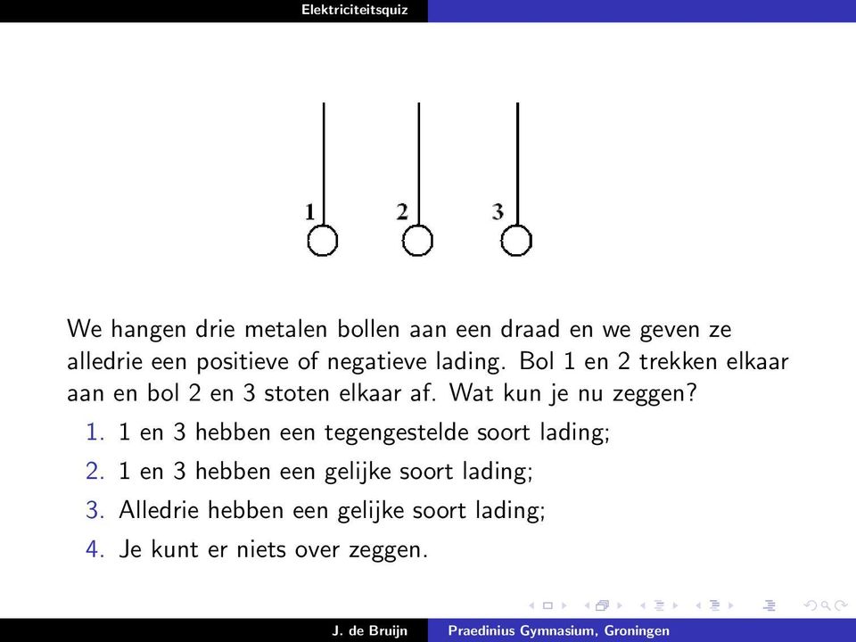 Wat kun je nu zeggen? 1. 1 en 3 hebben een tegengestelde soort lading; 2.