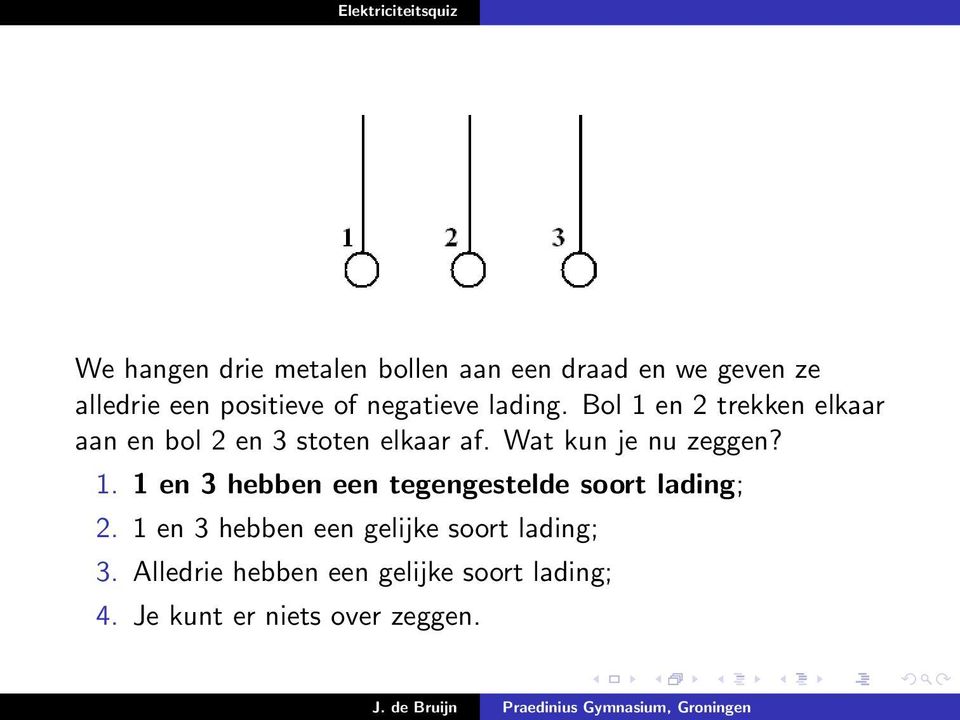 Wat kun je nu zeggen? 1. 1 en 3 hebben een tegengestelde soort lading; 2.