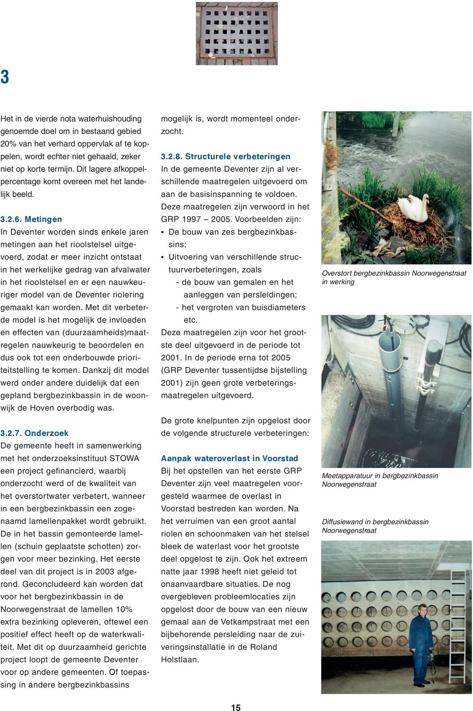 Metingen In Deventer worden sinds enkele jaren metingen aan het rioolstelsel uitgevoerd, zodat er meer inzicht ontstaat in het werkelijke gedrag van afvalwater in het rioolstelsel en er een