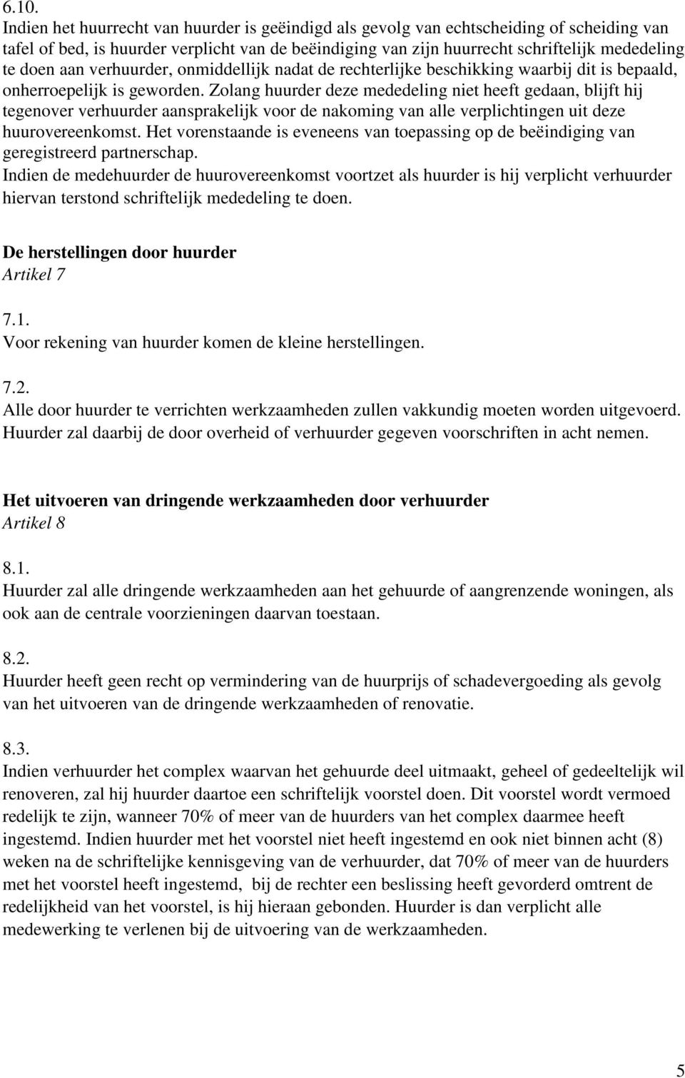 Zolang huurder deze mededeling niet heeft gedaan, blijft hij tegenover verhuurder aansprakelijk voor de nakoming van alle verplichtingen uit deze huurovereenkomst.