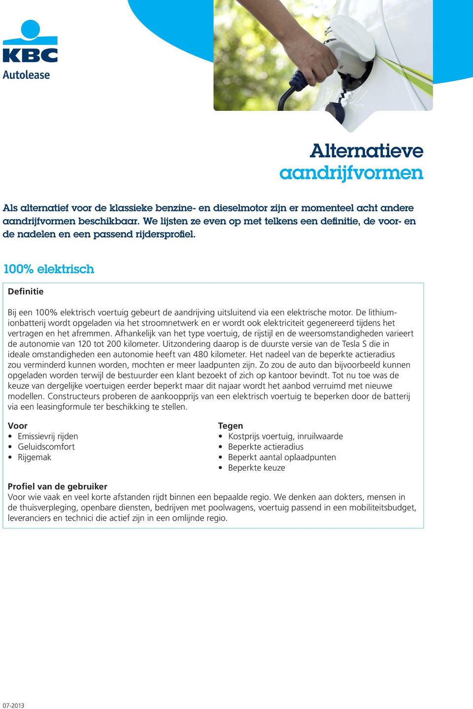 100% elektrisch Bij een 100% elektrisch voertuig gebeurt de aandrijving uitsluitend via een elektrische motor.