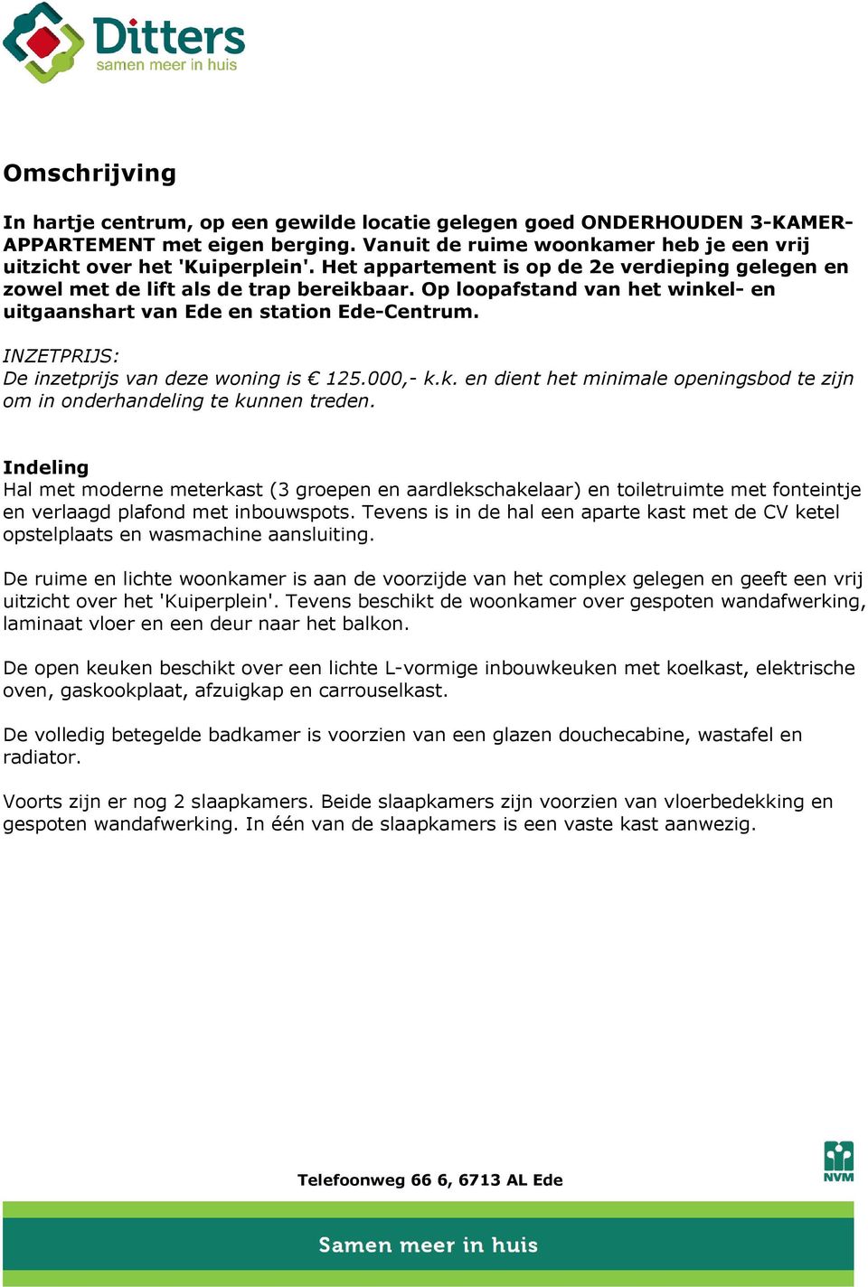 INZETPRIJS: De inzetprijs van deze woning is 125.000, k.k. en dient het minimale openingsbod te zijn om in onderhandeling te kunnen treden.