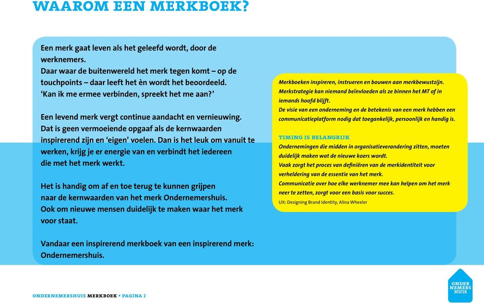 Dan is het leuk om vanuit te werken, krijg je er energie van en verbindt het iedereen die met het merk werkt. Het is handig om af en toe terug te kunnen grijpen naar de kernwaarden van het merk Onder.