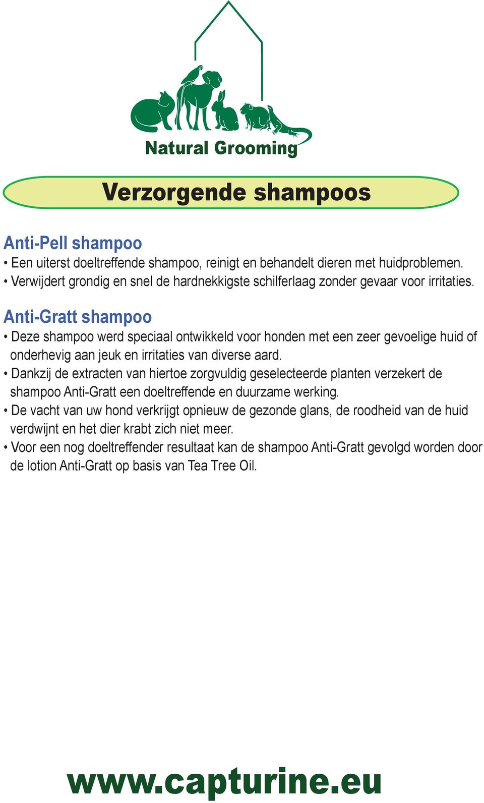 Anti-Gratt shampoo Deze shampoo werd speciaal ontwikkeld voor honden met een zeer gevoelige huid of onderhevig aan jeuk en irritaties van diverse aard.