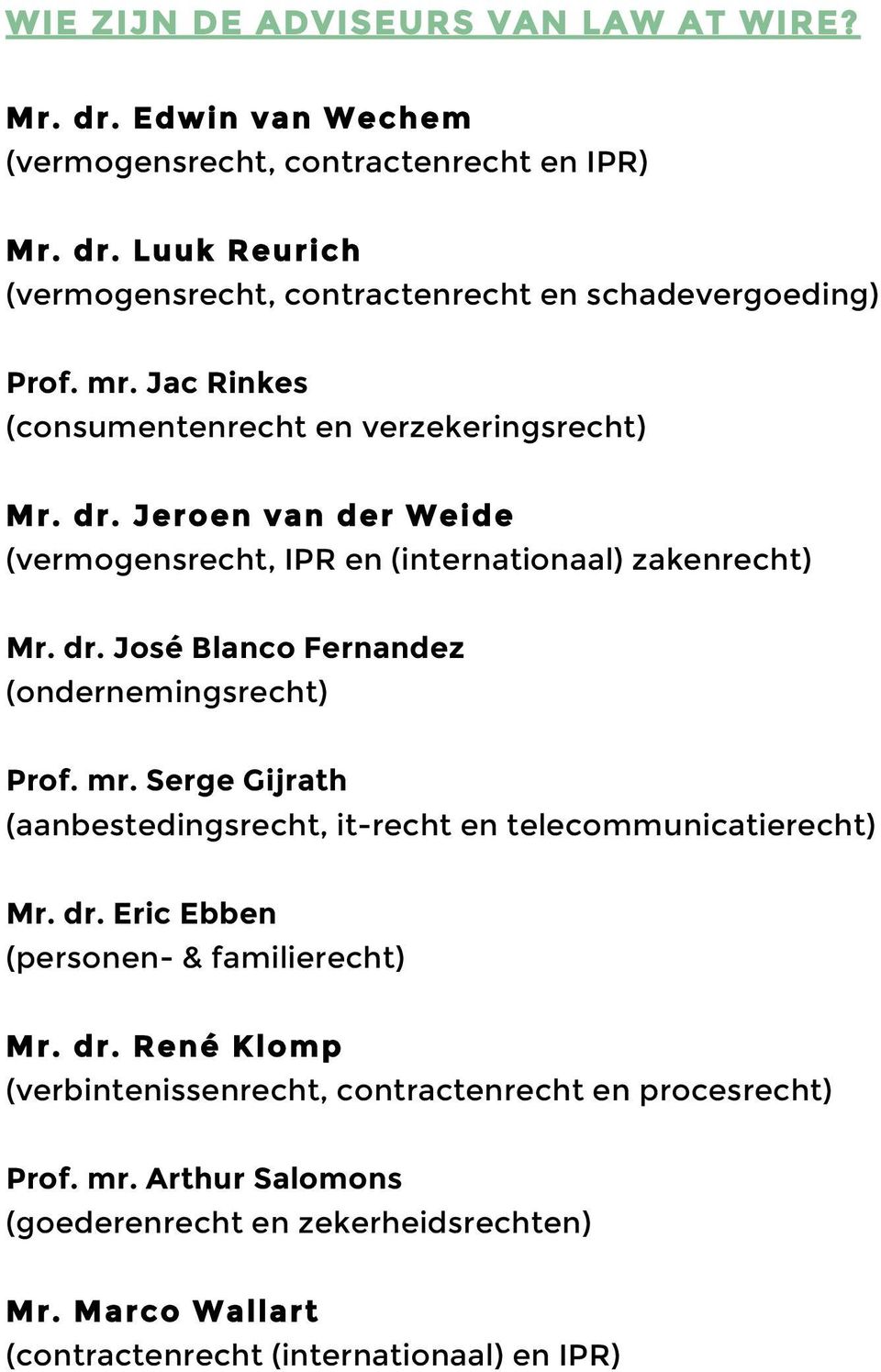 mr. Serge Gijrath (aanbestedingsrecht, it-recht en telecommunicatierecht) Mr. dr. Eric Ebben (personen- & familierecht) Mr. dr. René Klomp (verbintenissenrecht, contractenrecht en procesrecht) Prof.