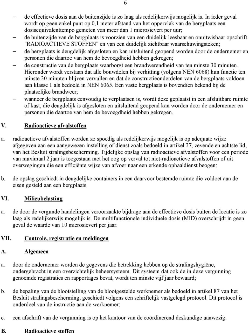 is voorzien van een duidelijk leesbaar en onuitwisbaar opschrift "RADIOACTIEVE STOFFEN" en van een duidelijk zichtbaar waarschuwingsteken; de bergplaats is deugdelijk afgesloten en kan uitsluitend