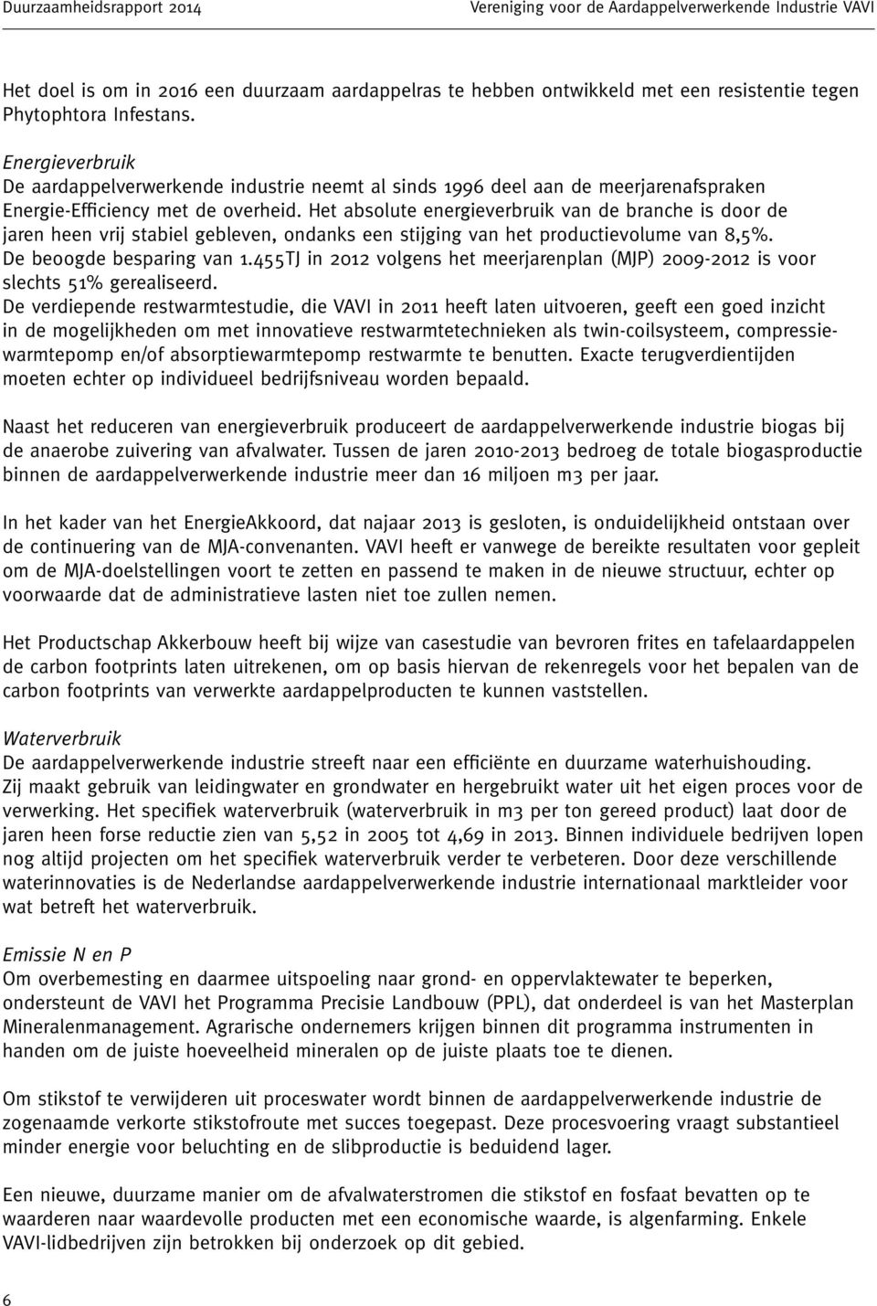 Het absolute energieverbruik van de branche is door de jaren heen vrij stabiel gebleven, ondanks een stijging van het productievolume van 8,5%. De beoogde besparing van 1.