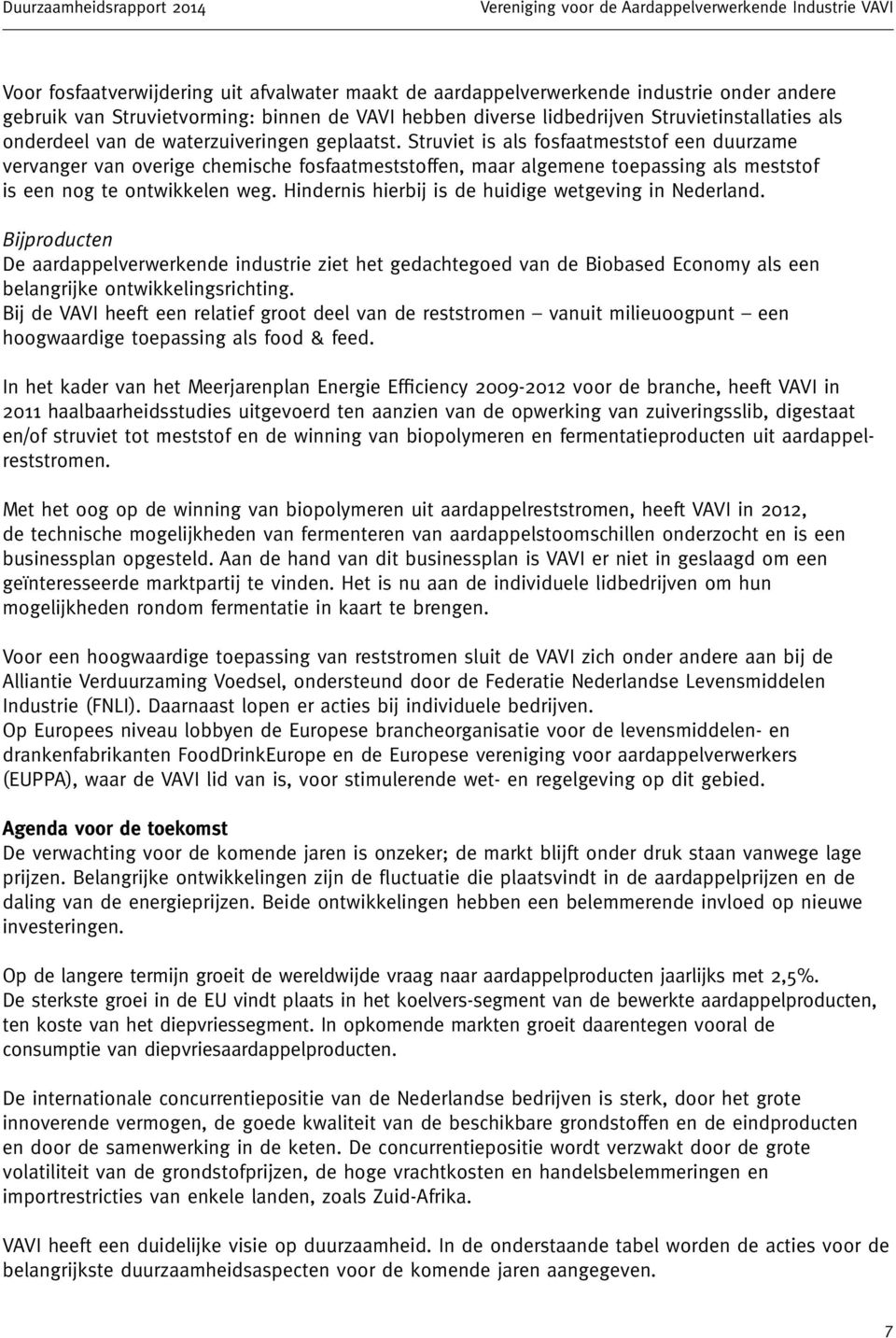 Hindernis hierbij is de huidige wetgeving in Nederland. Bijproducten De aardappelverwerkende industrie ziet het gedachtegoed van de Biobased Economy als een belangrijke ontwikkelingsrichting.