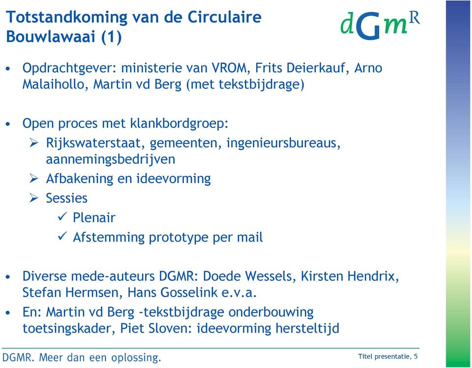 ideevorming Sessies Plenair Afstemming prototype per mail Diverse mede-auteurs DGMR: Doede Wessels, Kirsten Hendrix, Stefan Hermsen,