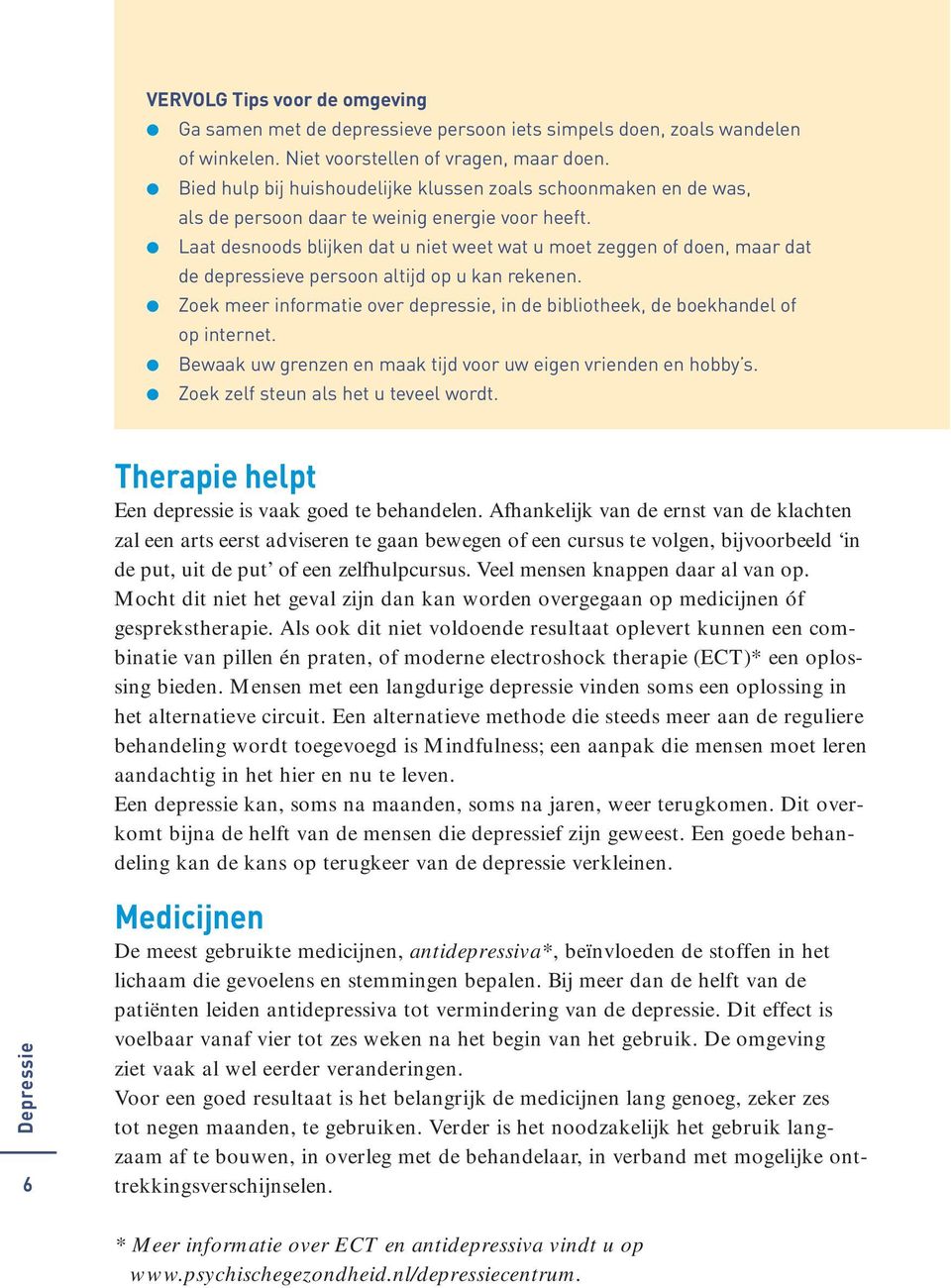 Laat desnoods blijken dat u niet weet wat u moet zeggen of doen, maar dat de depressieve persoon altijd op u kan rekenen.